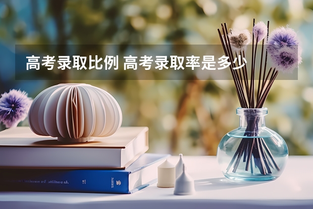 高考录取比例 高考录取率是多少