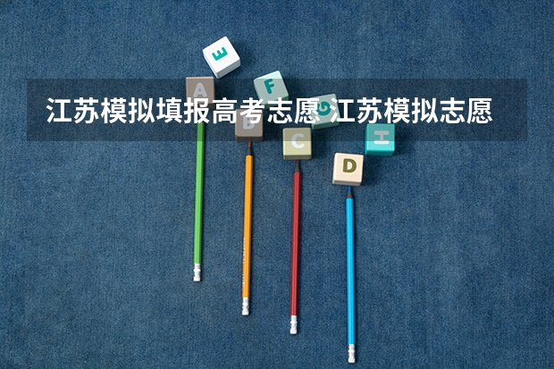 江苏模拟填报高考志愿 江苏模拟志愿填报怎么填写