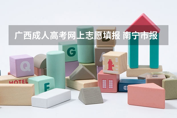 广西成人高考网上志愿填报 南宁市报名成人高考怎么填志愿？