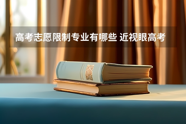高考志愿限制专业有哪些 近视眼高考填报志愿时不能报考哪些专业