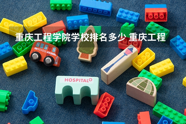 重庆工程学院学校排名多少 重庆工程学院省内排第几