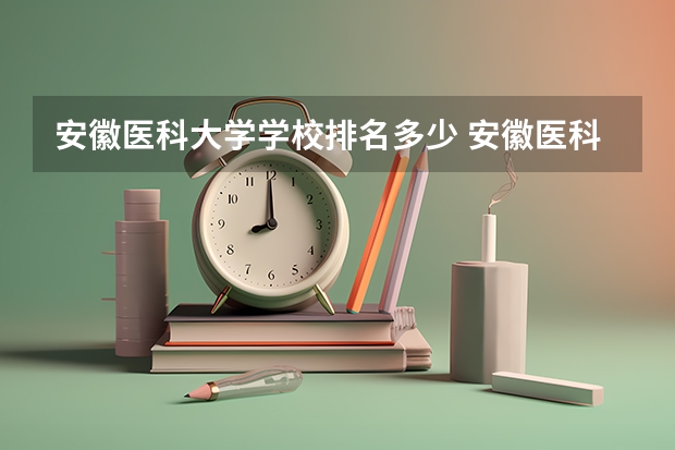 安徽医科大学学校排名多少 安徽医科大学省内排第几