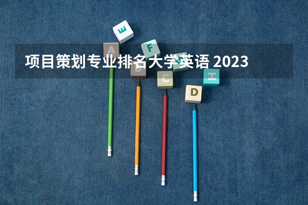 项目策划专业排名大学英语 2023全国工程造价专业比较好的大学有哪些?