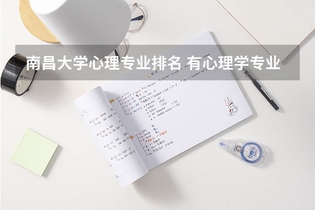 南昌大学心理专业排名 有心理学专业的本科院校有哪些？