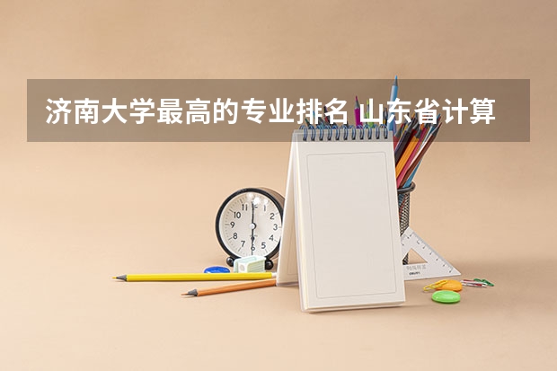 济南大学最高的专业排名 山东省计算机专业大学排名