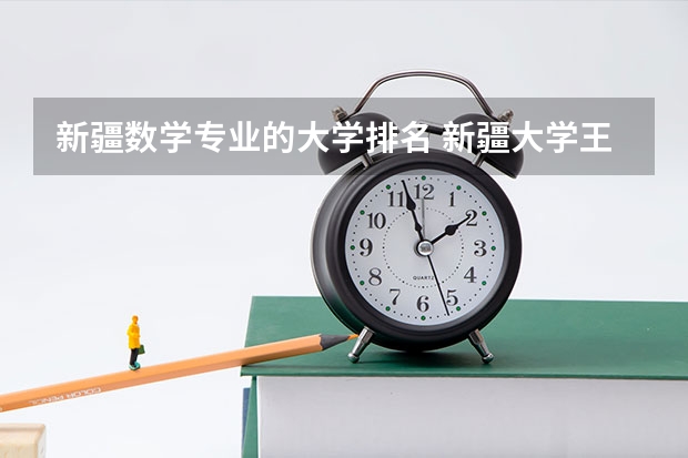新疆数学专业的大学排名 新疆大学王牌专业排名