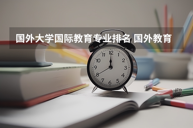 国外大学国际教育专业排名 国外教育技术专业排名大学