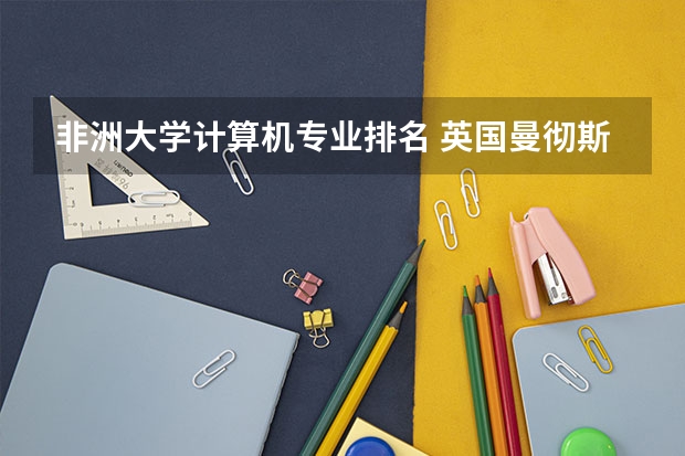 非洲大学计算机专业排名 英国曼彻斯特大学世界排名