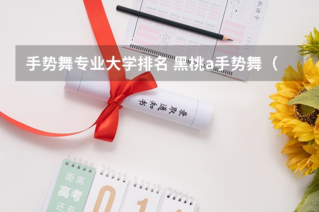 手势舞专业大学排名 黑桃a手势舞（儿童舞蹈黑桃A）
