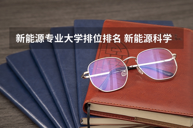 新能源专业大学排位排名 新能源科学与工程专业排名