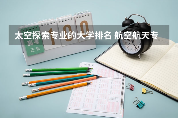 太空探索专业的大学排名 航空航天专业大学排名
