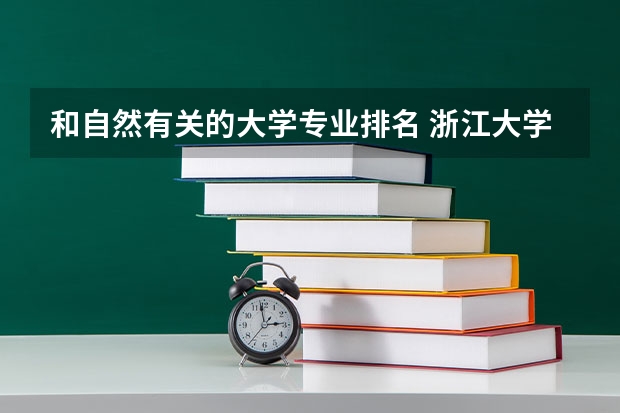 和自然有关的大学专业排名 浙江大学专业排名