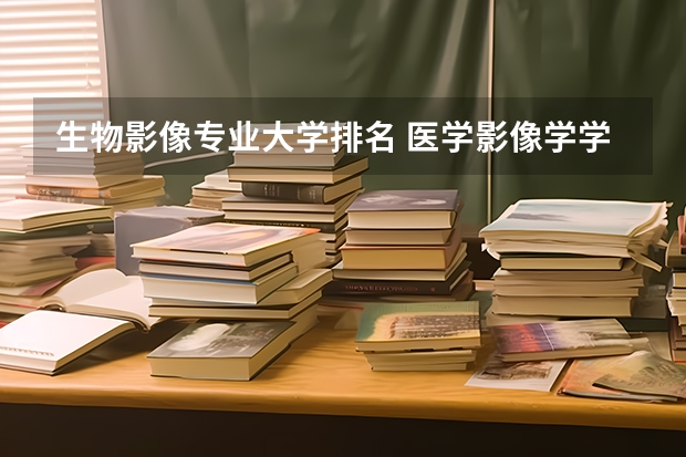 生物影像专业大学排名 医学影像学学科评估排名