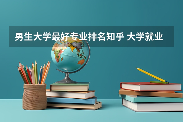 男生大学最好专业排名知乎 大学就业前景好的专业排名