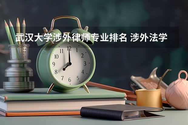 武汉大学涉外律师专业排名 涉外法学专业大学排名