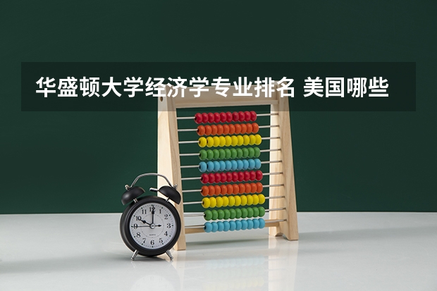 华盛顿大学经济学专业排名 美国哪些大学的经济管理专业最强?