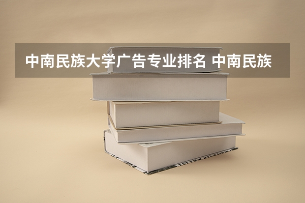 中南民族大学广告专业排名 中南民族大学什么档次的院校？
