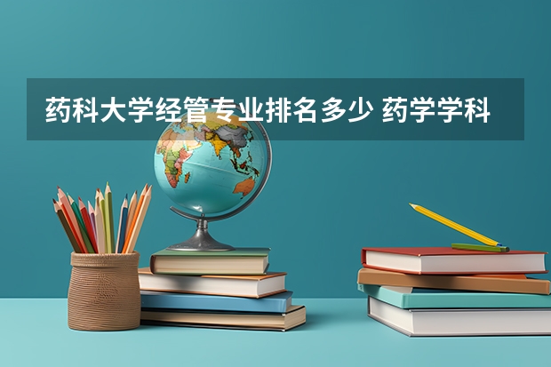 药科大学经管专业排名多少 药学学科排名