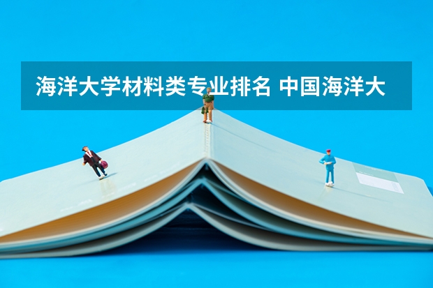 海洋大学材料类专业排名 中国海洋大学各专业评级