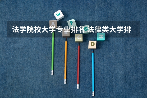 法学院校大学专业排名 法律类大学排名