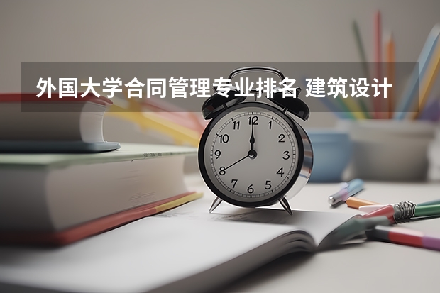 外国大学合同管理专业排名 建筑设计类就业前景好的10大专业