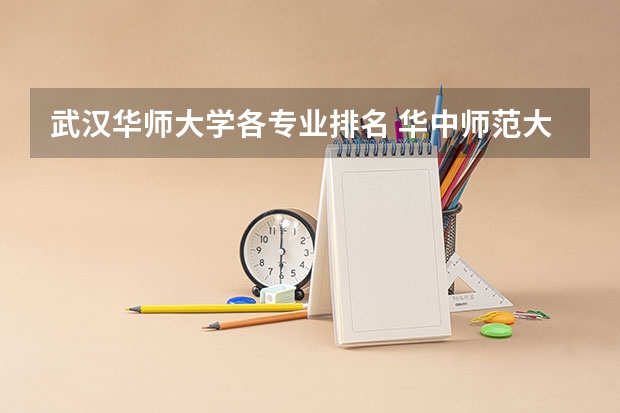 武汉华师大学各专业排名 华中师范大学王牌专业有哪些