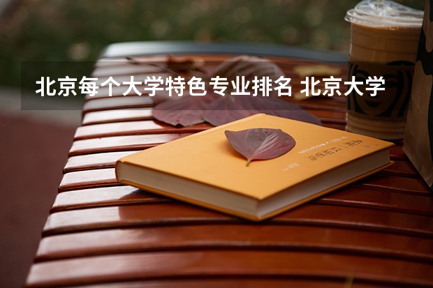 北京每个大学特色专业排名 北京大学王牌专业排名