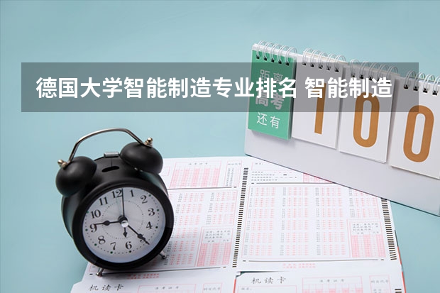 德国大学智能制造专业排名 智能制造专业是什么样的专业？这个专业就业前景如何？