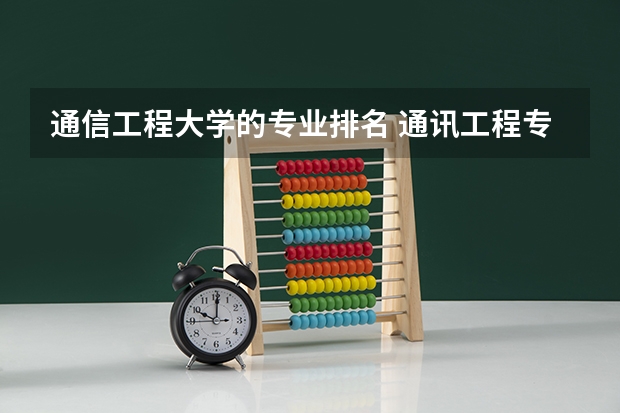 通信工程大学的专业排名 通讯工程专业大学排行榜