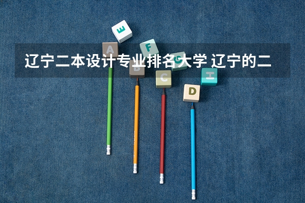 辽宁二本设计专业排名大学 辽宁的二本大学有哪些