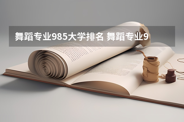 舞蹈专业985大学排名 舞蹈专业985大学排名 舞蹈类艺术院校排名