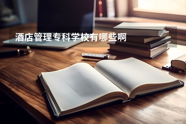 酒店管理专科学校有哪些啊