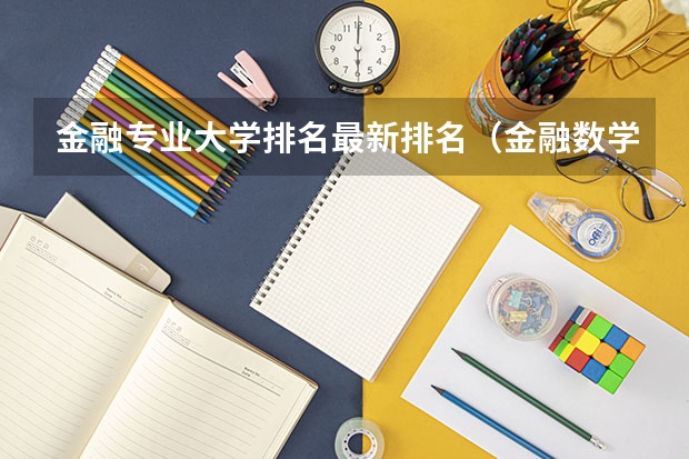 金融专业大学排名最新排名（金融数学专业大学排名）