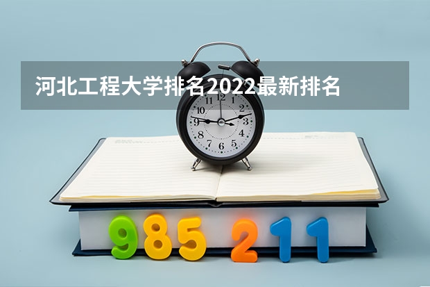 河北工程大学排名2022最新排名 河北工程大学学科排名