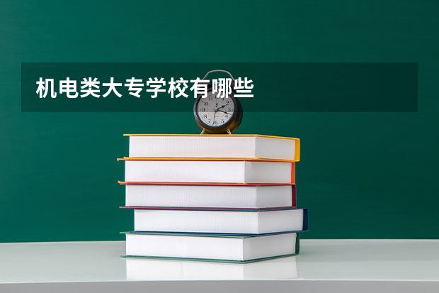 机电类大专学校有哪些