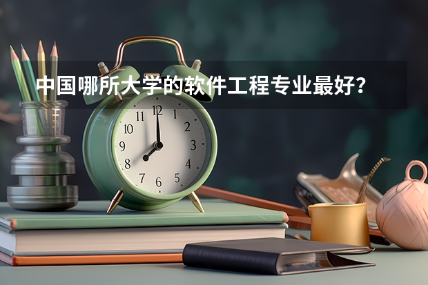 中国哪所大学的软件工程专业最好？ 软件工程大学专业排名