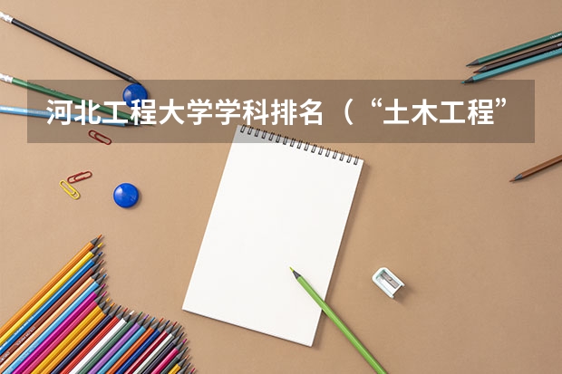 河北工程大学学科排名（“土木工程”最好的是哪10所大学？）