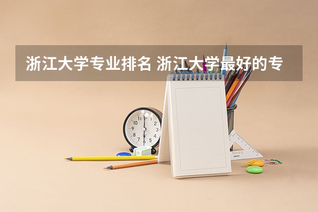 浙江大学专业排名 浙江大学最好的专业排名