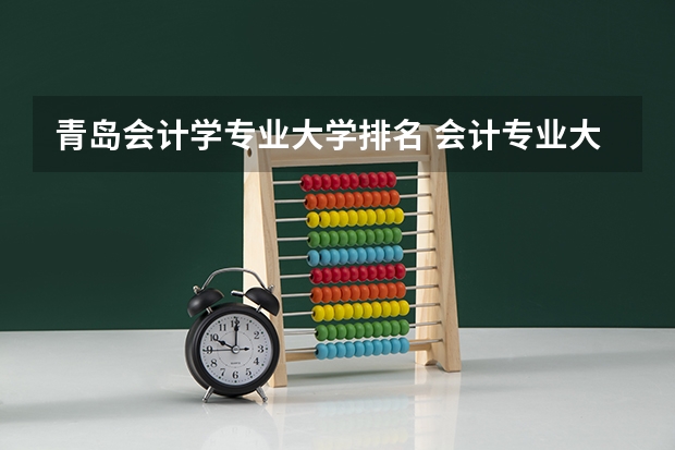 青岛会计学专业大学排名 会计专业大学排名及分数线