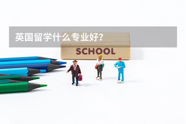 英国留学什么专业好?