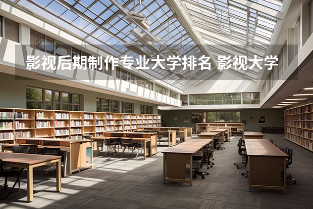 影视后期制作专业大学排名 影视大学排名及分数线