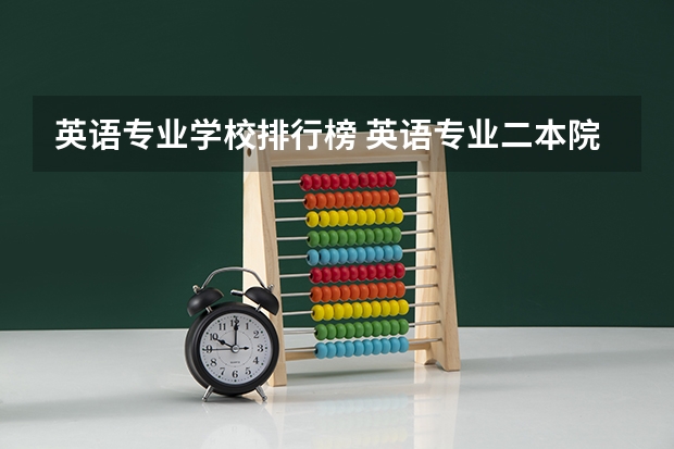 英语专业学校排行榜 英语专业二本院校排名录取分数线