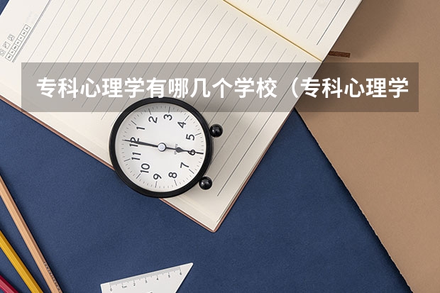 专科心理学有哪几个学校（专科心理学专业学校的排名有木有）