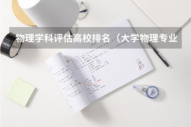 物理学科评估高校排名（大学物理专业排名）