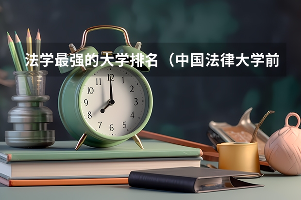 法学最强的大学排名（中国法律大学前十名）