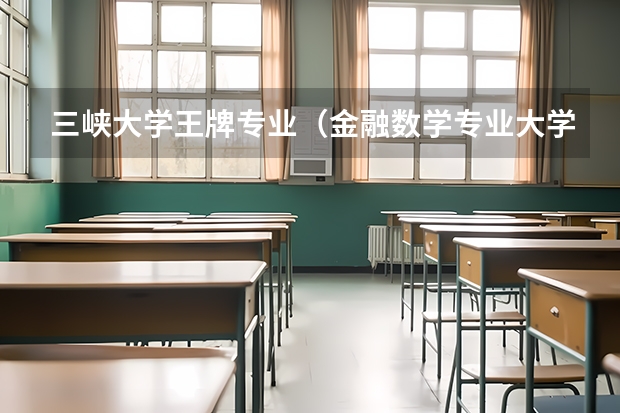 三峡大学王牌专业（金融数学专业大学排名）