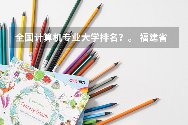 全国计算机专业大学排名？。 福建省计算机专业大学排名