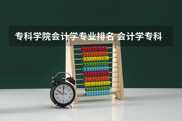 专科学院会计学专业排名 会计学专科学校排名