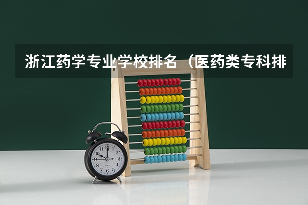 浙江药学专业学校排名（医药类专科排名）
