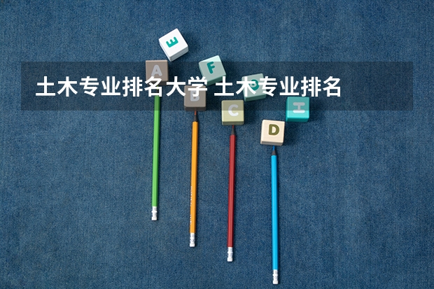 土木专业排名大学 土木专业排名